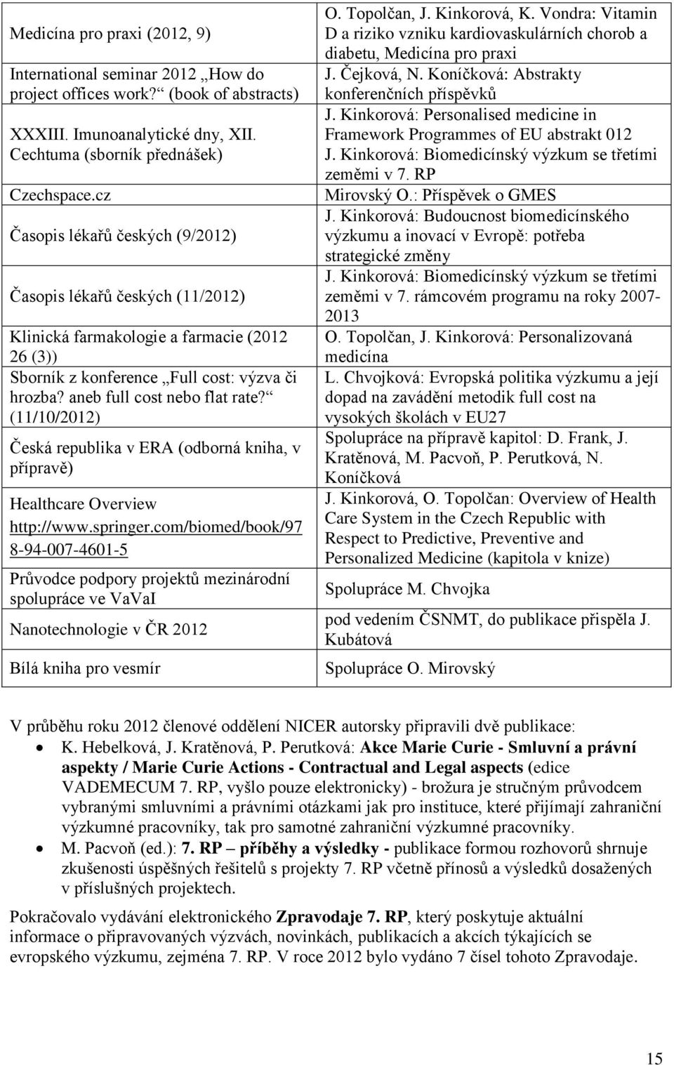 (11/10/2012) Česká republika v ERA (odborná kniha, v přípravě) Healthcare Overview http://www.springer.