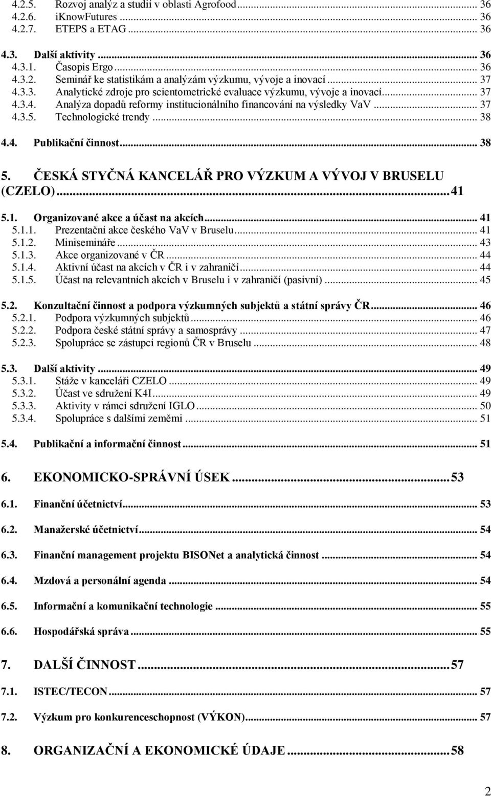 Technologické trendy... 38 4.4. Publikační činnost... 38 5. ČESKÁ STYČNÁ KANCELÁŘ PRO VÝZKUM A VÝVOJ V BRUSELU (CZELO)... 41 5.1. Organizované akce a účast na akcích... 41 5.1.1. Prezentační akce českého VaV v Bruselu.