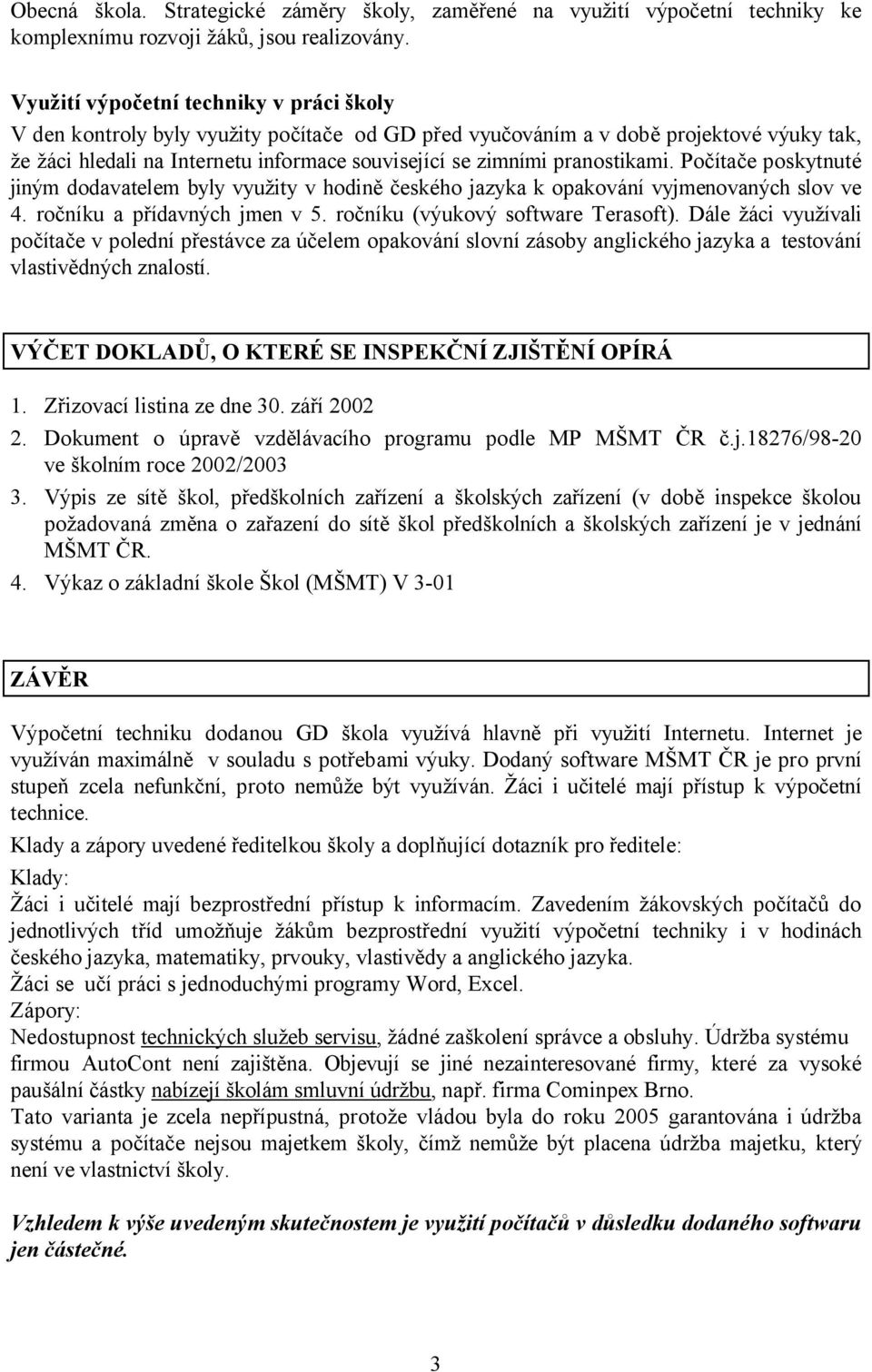 pranostikami. Počítače poskytnuté jiným dodavatelem byly využity v hodině českého jazyka k opakování vyjmenovaných slov ve 4. ročníku a přídavných jmen v 5. ročníku (výukový software Terasoft).