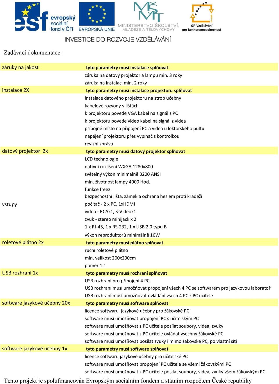 2 roky tyto parametry musí instalace projektoru splňovat instalace datového projektoru na strop učebny kabelové rozvody v lištách k projektoru povede VGA kabel na signál z PC k projektoru povede