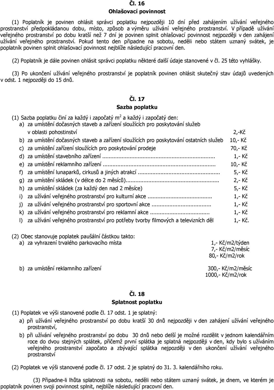 Pokud tento den připadne na sobotu, neděli nebo státem uznaný svátek, je poplatník povinen splnit ohlašovací povinnost nejblíže následující pracovní den.