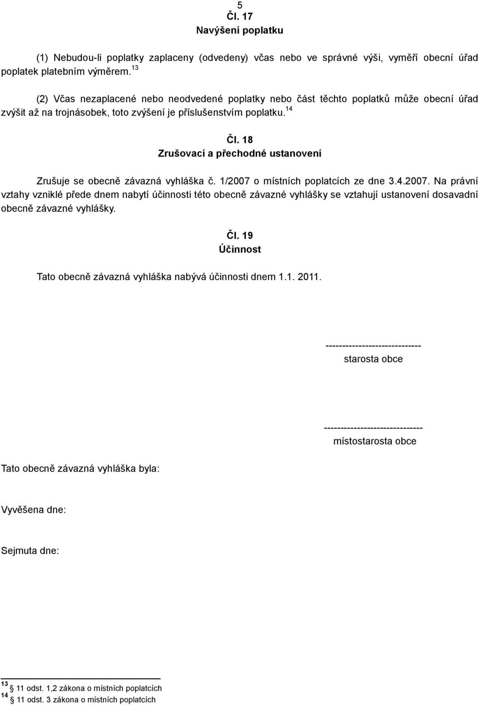 18 Zrušovací a přechodné ustanovení Zrušuje se obecně závazná vyhláška č. 1/2007 