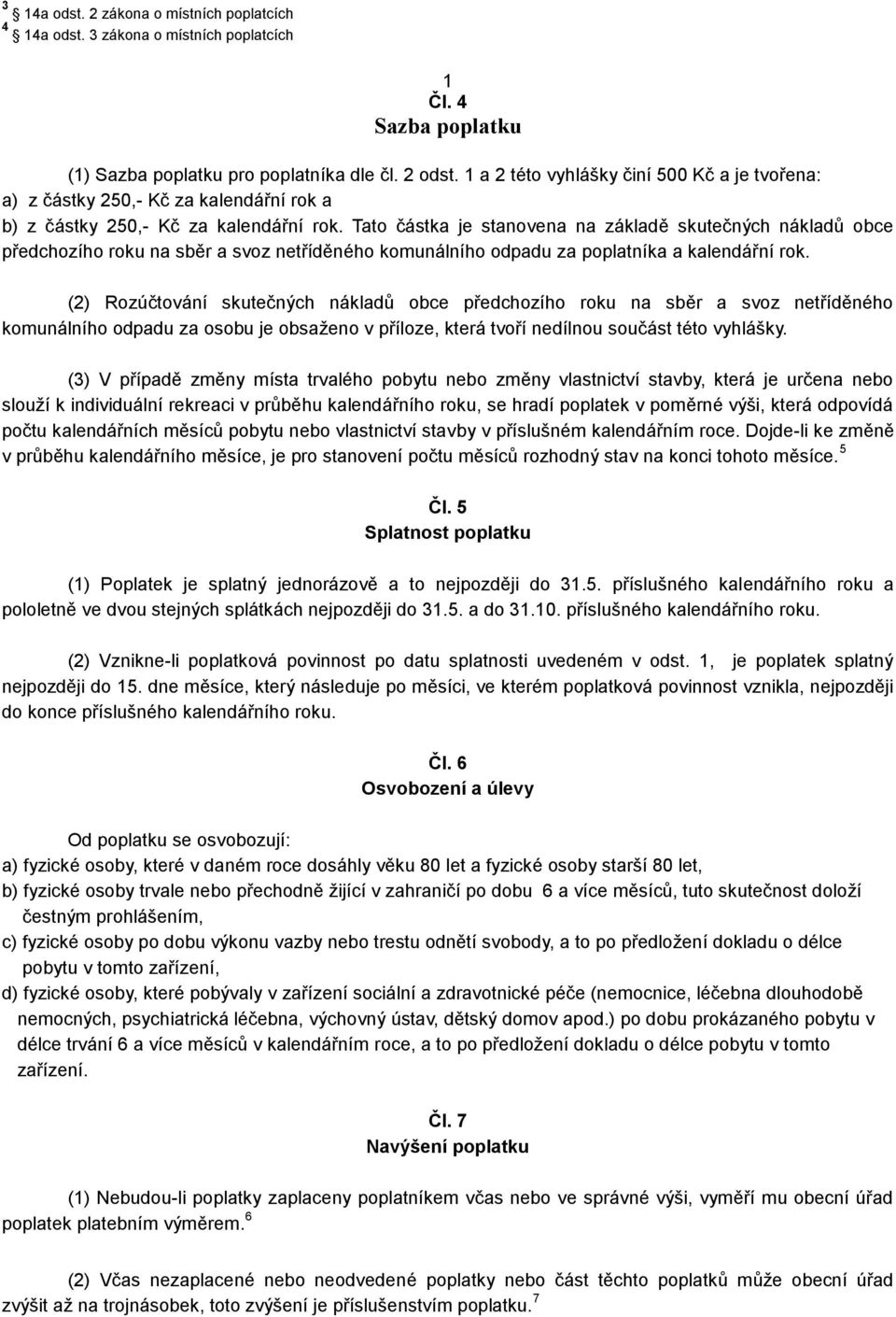 Tato částka je stanovena na základě skutečných nákladů obce předchozího roku na sběr a svoz netříděného komunálního odpadu za poplatníka a kalendářní rok.