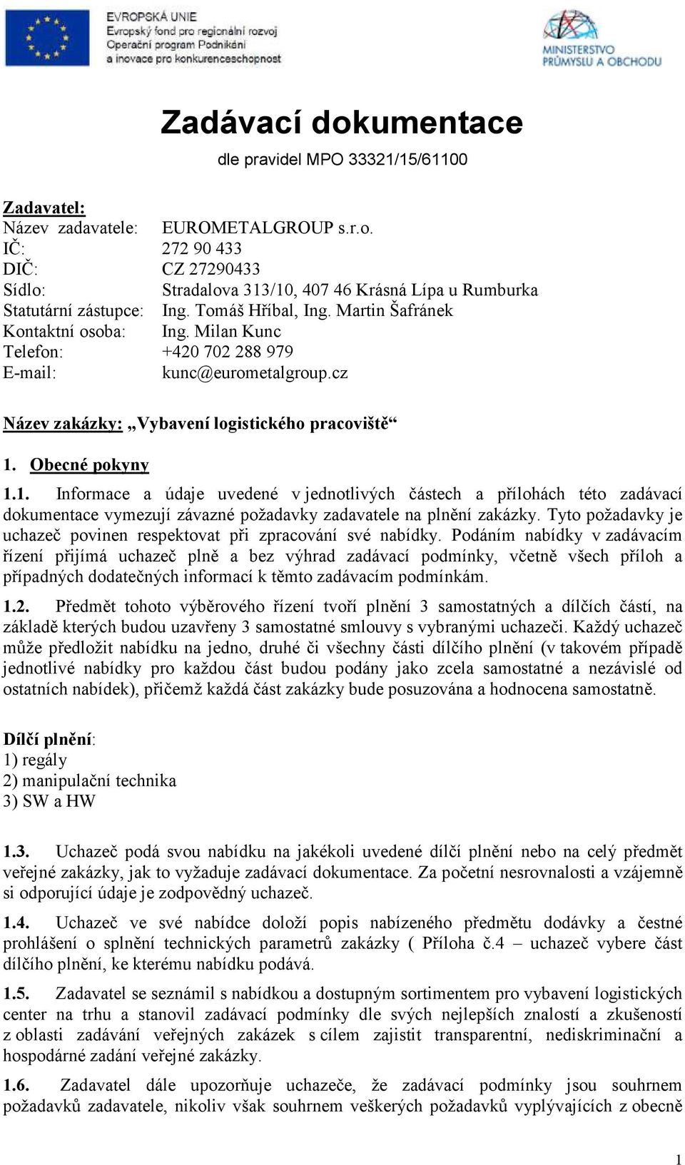 cz Název zakázky: Vybavení logistického pracoviště 1. Obecné pokyny 1.1. Informace a údaje uvedené v jednotlivých částech a přílohách této zadávací dokumentace vymezují závazné požadavky zadavatele na plnění zakázky.