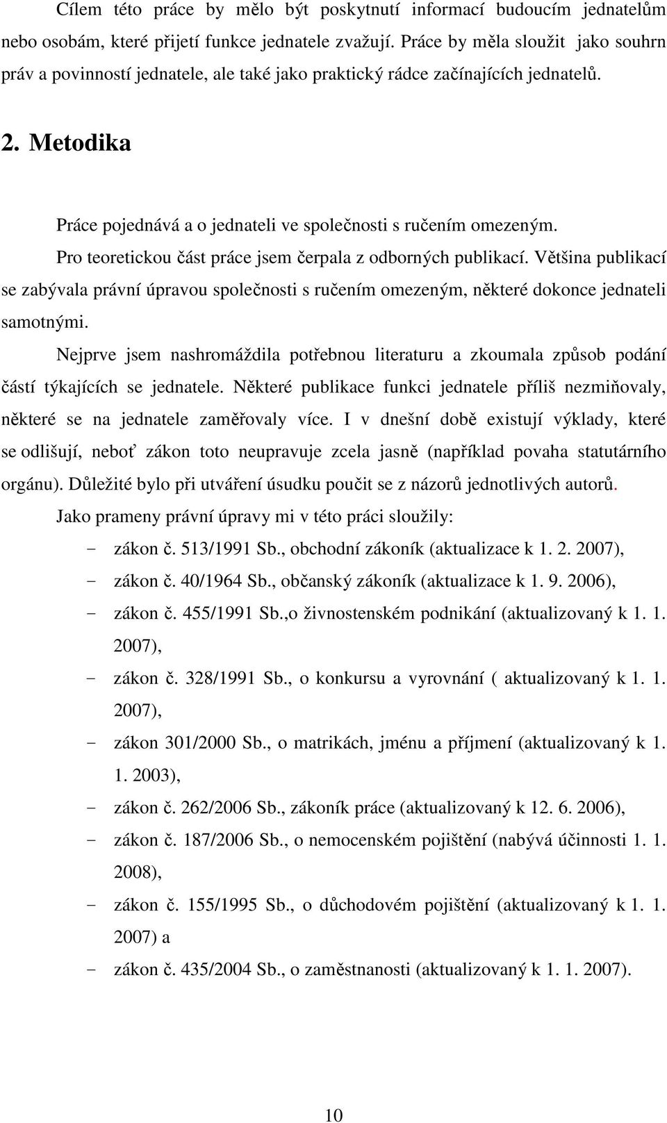 Pro teoretickou část práce jsem čerpala z odborných publikací. Většina publikací se zabývala právní úpravou společnosti s ručením omezeným, některé dokonce jednateli samotnými.