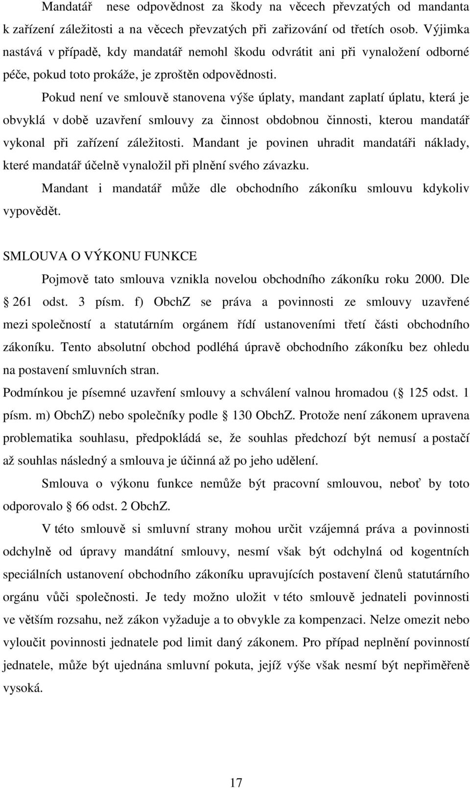 Pokud není ve smlouvě stanovena výše úplaty, mandant zaplatí úplatu, která je obvyklá v době uzavření smlouvy za činnost obdobnou činnosti, kterou mandatář vykonal při zařízení záležitosti.