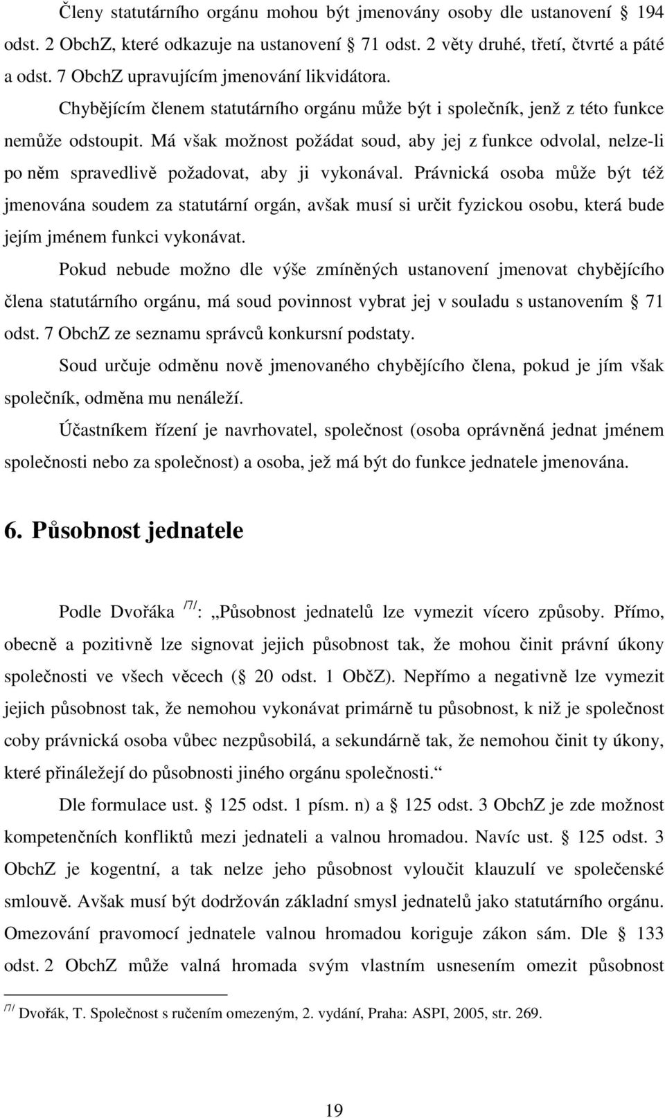 Má však možnost požádat soud, aby jej z funkce odvolal, nelze-li po něm spravedlivě požadovat, aby ji vykonával.