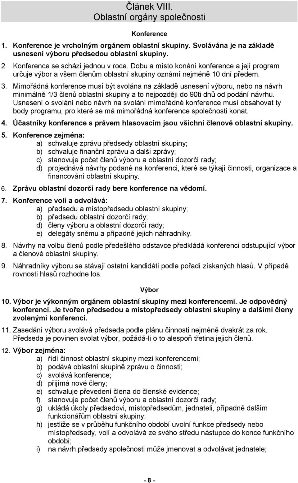 Mimořádná konference musí být svolána na základě usnesení výboru, nebo na návrh minimálně 1/3 členů oblastní skupiny a to nejpozději do 90ti dnů od podání návrhu.