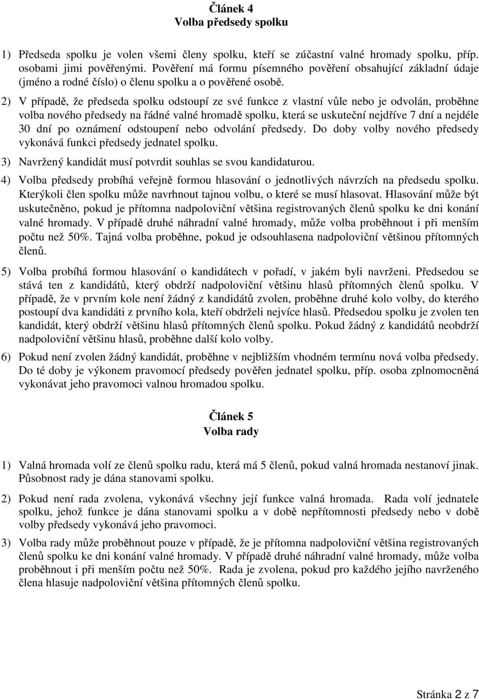 2) V případě, že předseda spolku odstoupí ze své funkce z vlastní vůle nebo je odvolán, proběhne volba nového předsedy na řádné valné hromadě spolku, která se uskuteční nejdříve 7 dní a nejdéle 30