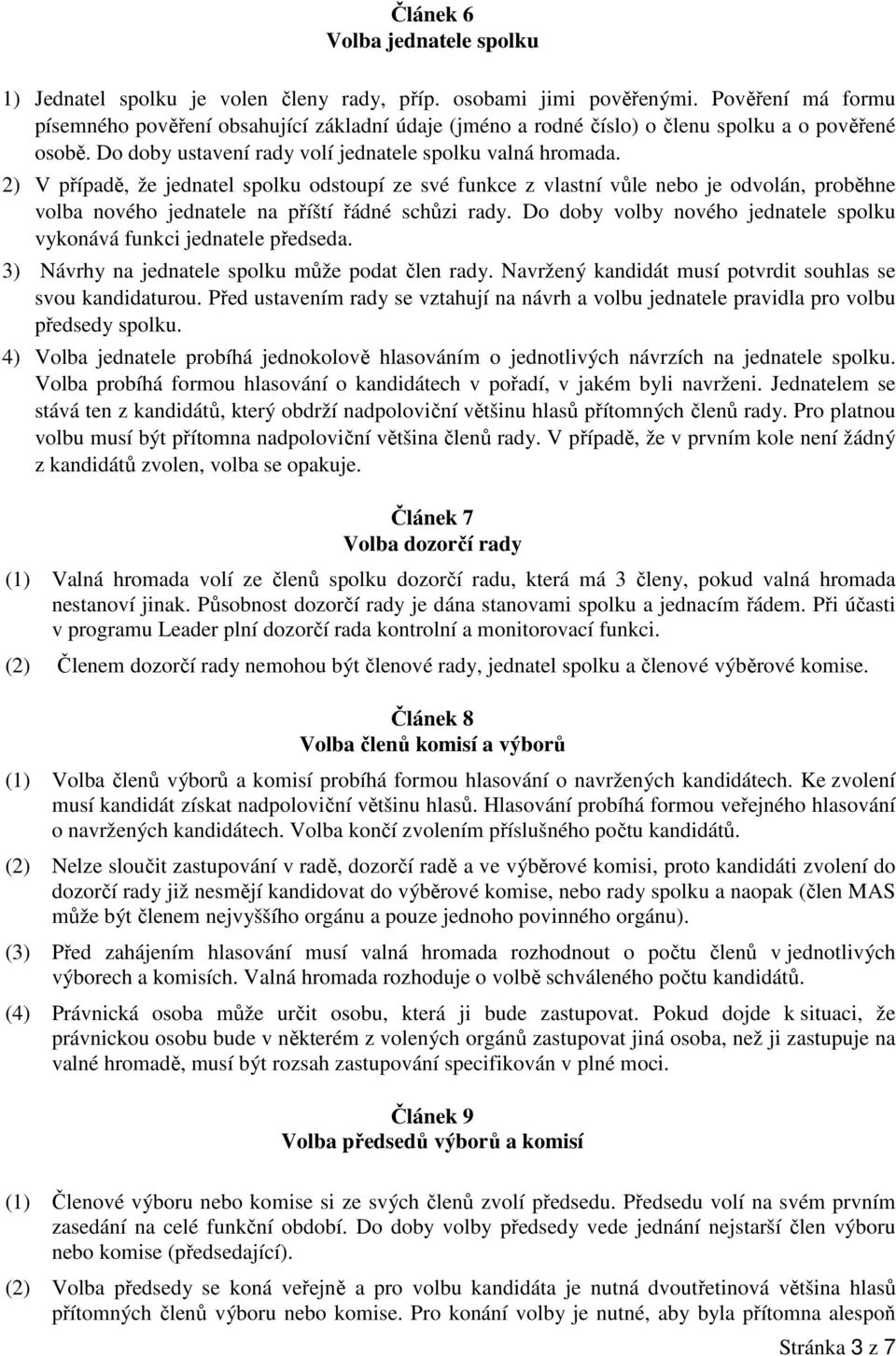 2) V případě, že jednatel spolku odstoupí ze své funkce z vlastní vůle nebo je odvolán, proběhne volba nového jednatele na příští řádné schůzi rady.