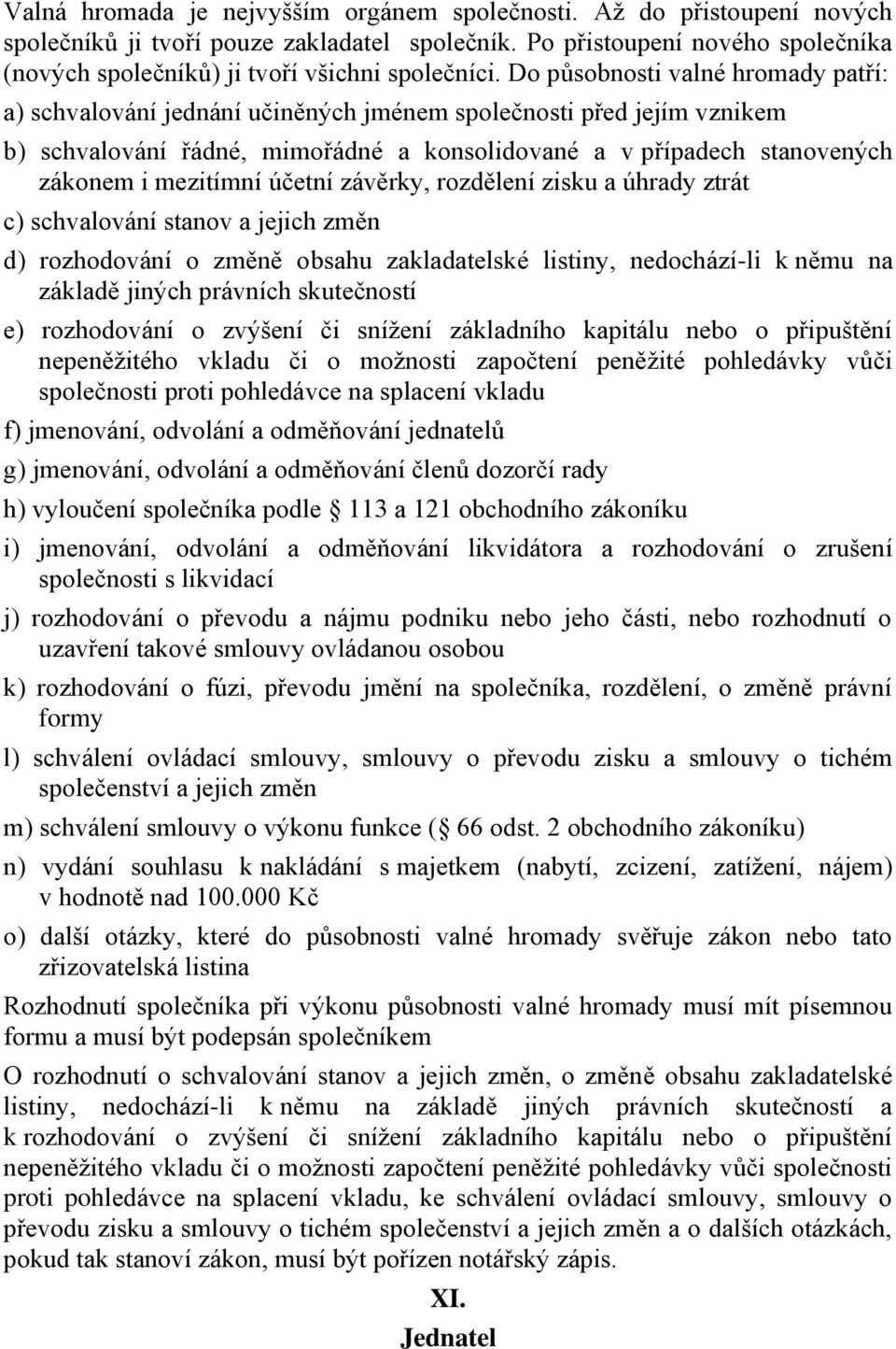 Do působnosti valné hromady patří: a) schvalování jednání učiněných jménem společnosti před jejím vznikem b) schvalování řádné, mimořádné a konsolidované a v případech stanovených zákonem i mezitímní