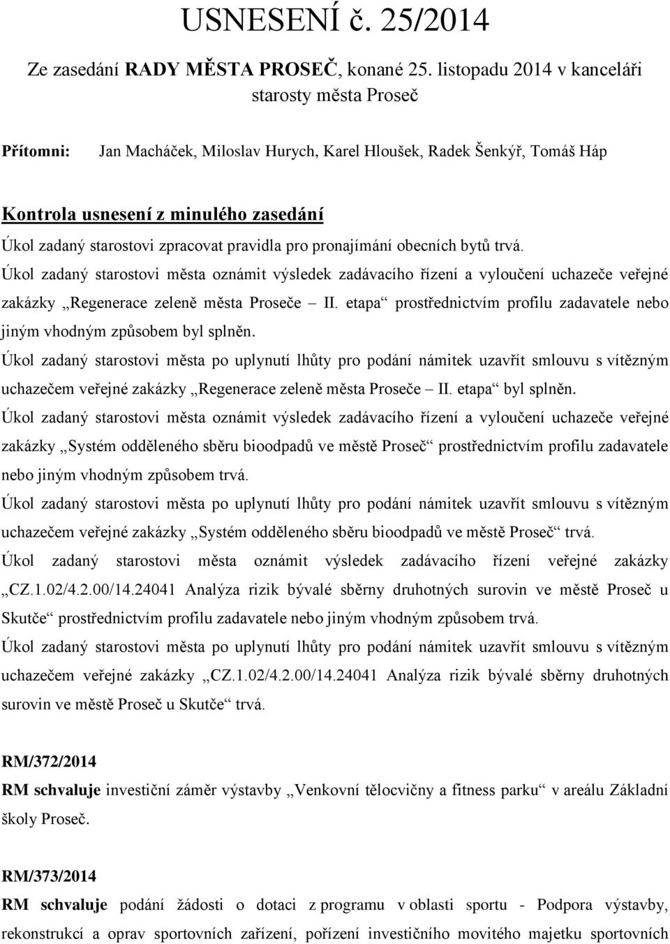 pravidla pro pronajímání obecních bytů trvá. Úkol zadaný starostovi města oznámit výsledek zadávacího řízení a vyloučení uchazeče veřejné zakázky Regenerace zeleně města Proseče II.