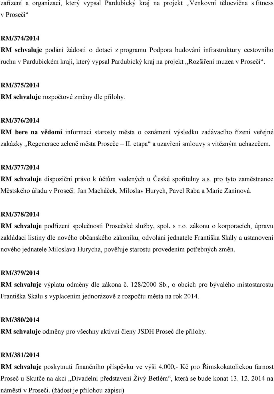 RM/376/2014 RM bere na vědomí informaci starosty města o oznámení výsledku zadávacího řízení veřejné zakázky Regenerace zeleně města Proseče II. etapa a uzavření smlouvy s vítězným uchazečem.