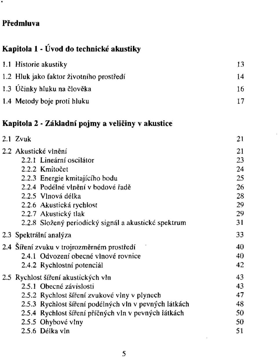 2.5 Vlnová délka 2.2.6 Akustická rychlost 2.2.7 Akustický tlak 2.2.8 Složený periodický signál a akustické spektrum 2.3 Spektrálni analýza 2.4 Šíření zvuku v trojrozměrném prostředí 2.4.1 Odvození obecné vlnové rovnice 2.