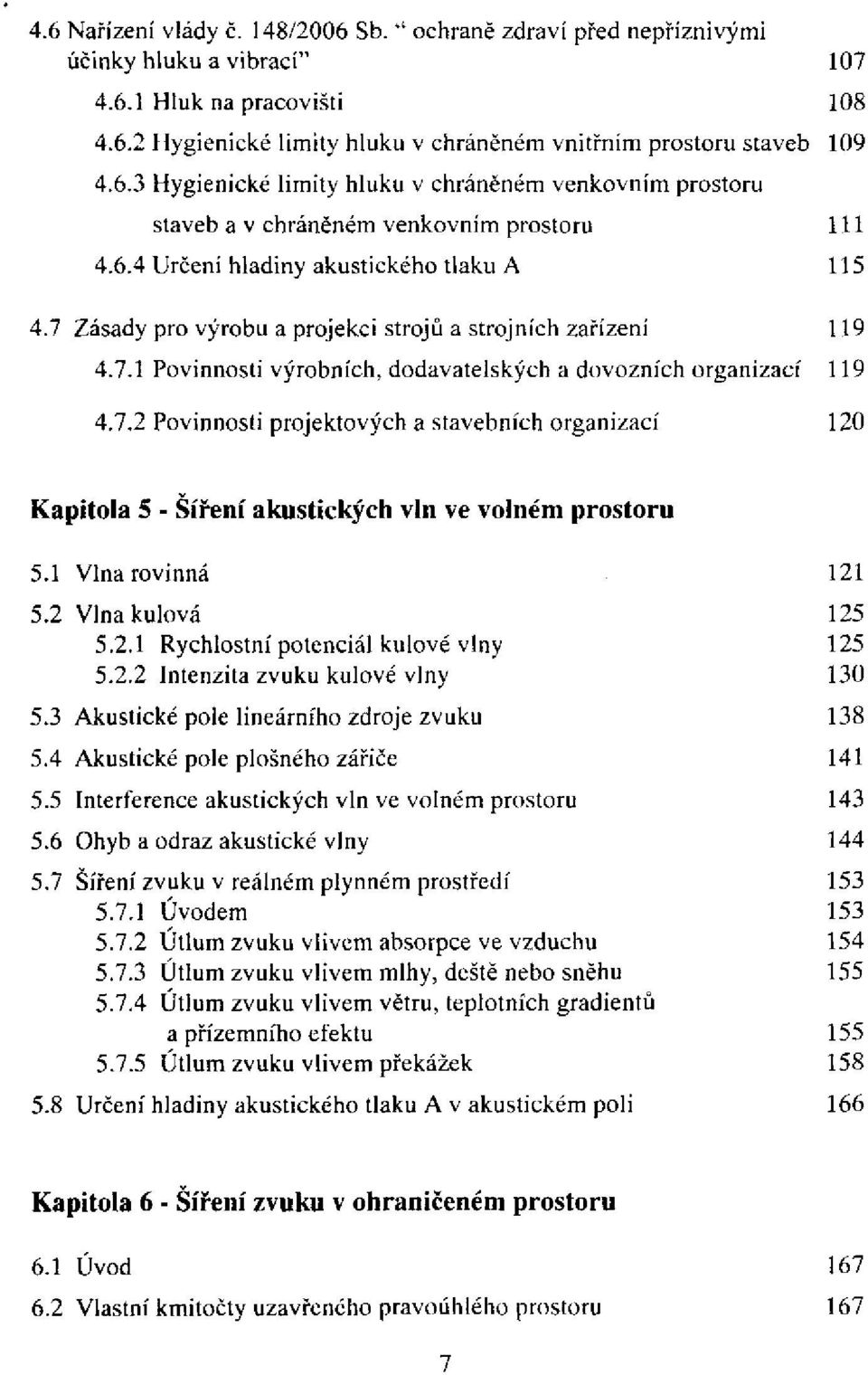 1 Vlna rovinná 5.2 Vlna kulová 5.2.1 Rychlostní potenciál kulové vlny 5.2.2 Intenzita zvuku kulové vlny 5.3 Akustické pole lineárního zdroje zvuku 5.4 Akustické pole plošného zářiče 5.