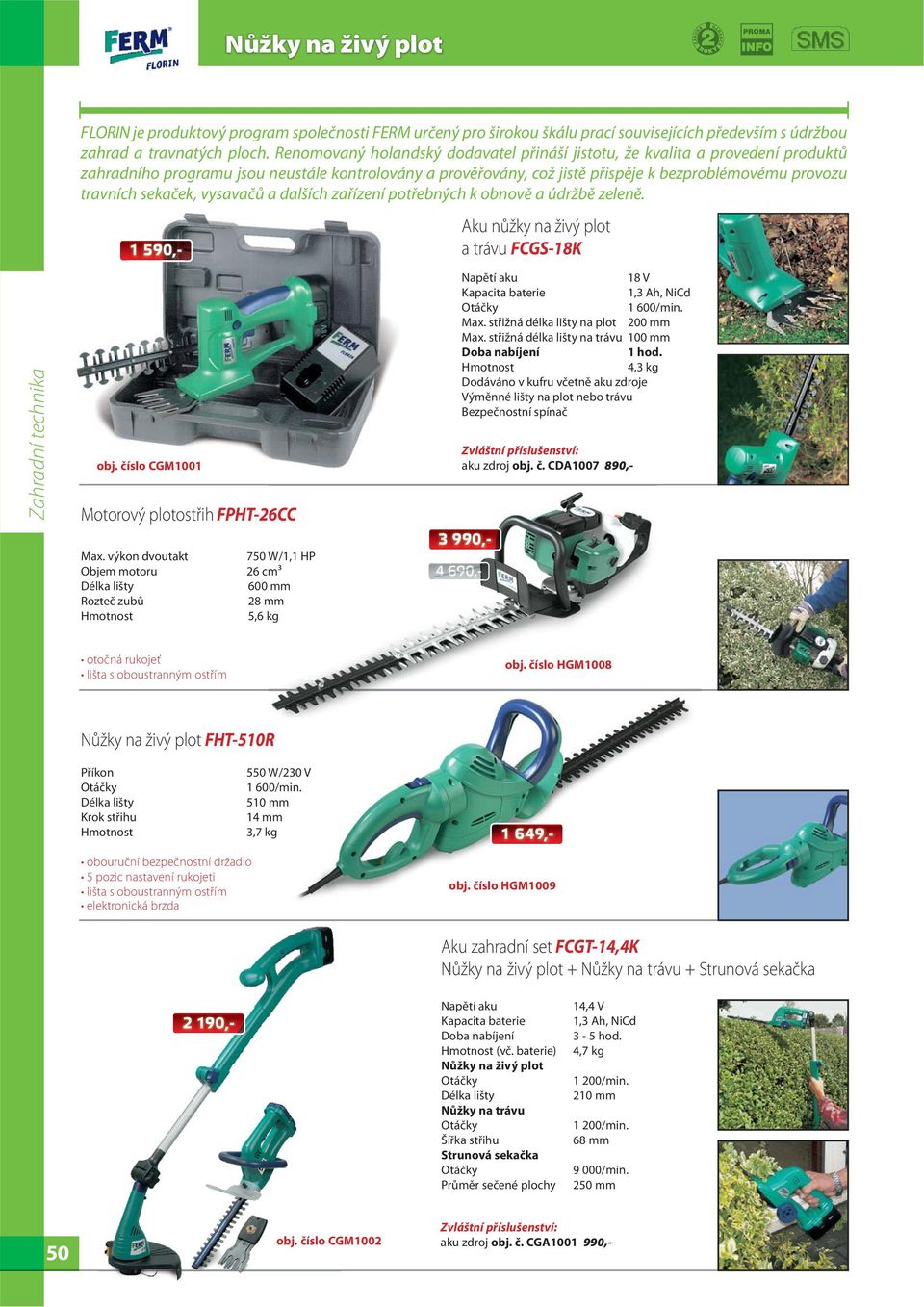 sekaček, vysavačů a dalších zařízení potřebných k obnově a údržbě zeleně. 1 590,- Aku nůžky na živý plot a trávu FCGS-18K obj. číslo CGM1001 Motorový plotostřih FPHT-26CC Max.
