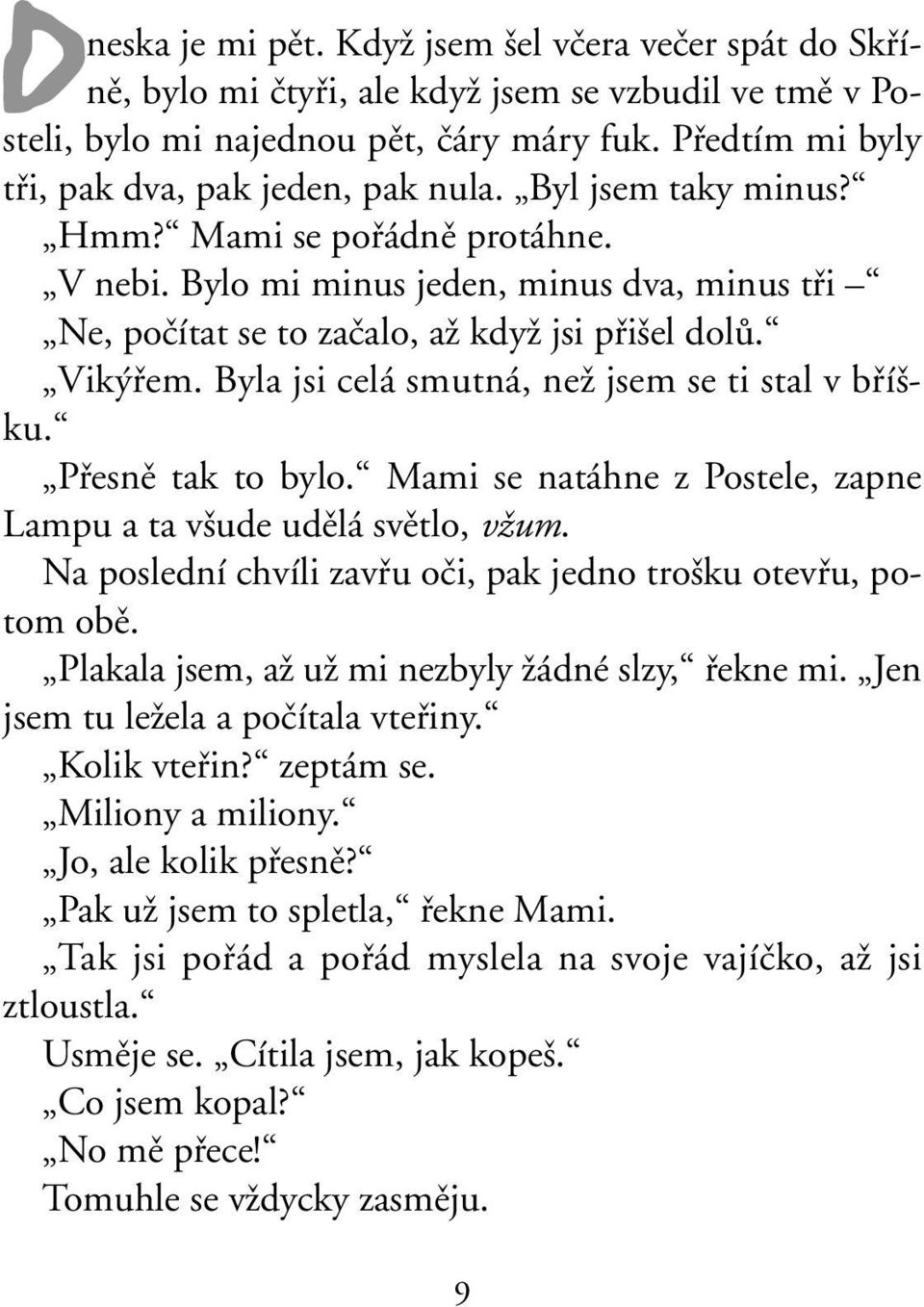 Bylo mi minus jeden, minus dva, minus tfii Ne, poãítat se to zaãalo, aï kdyï jsi pfii el dolû. Vik fiem. Byla jsi celá smutná, neï jsem se ti stal v bfií - ku. Pfiesnû tak to bylo.