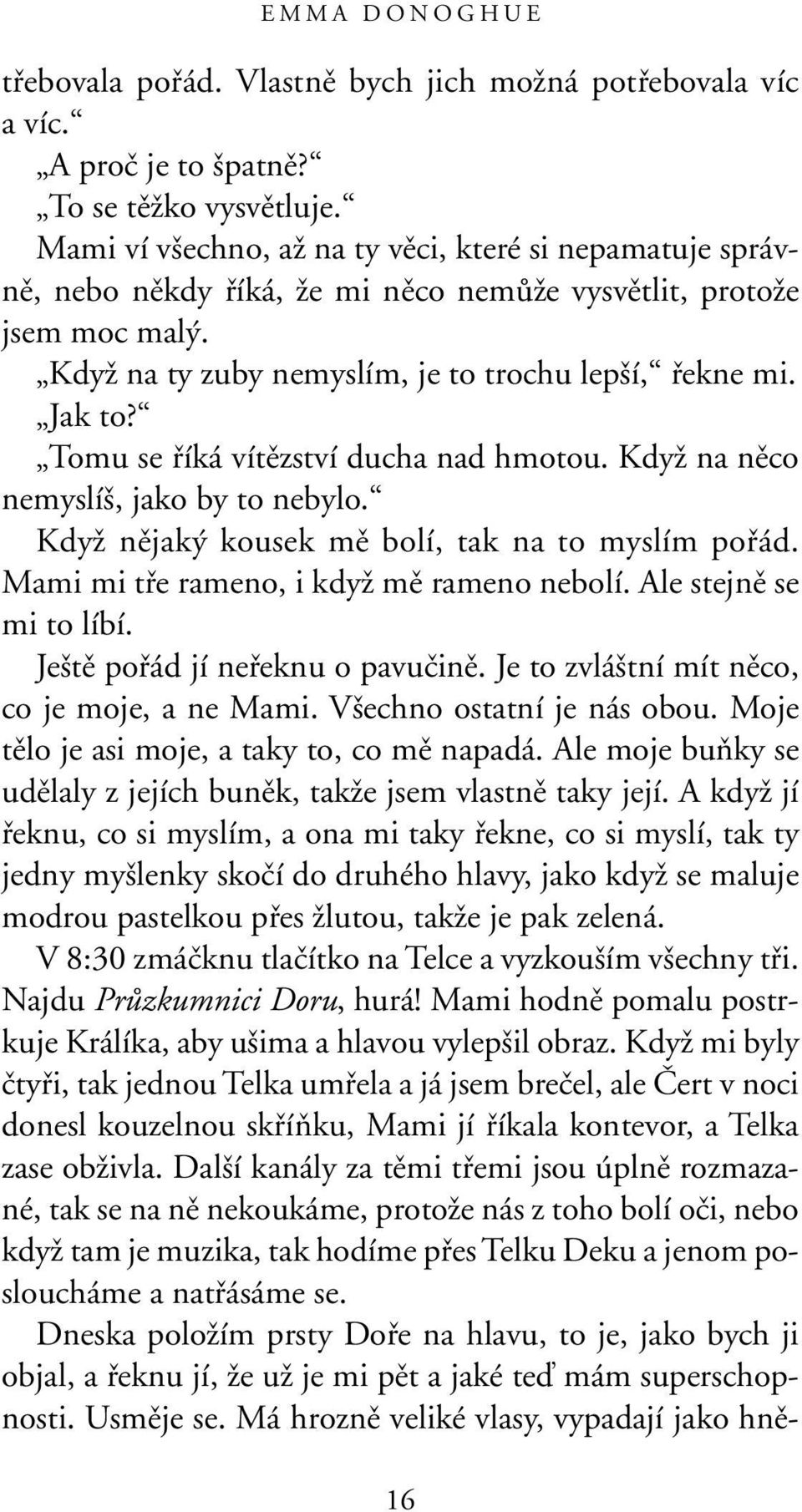 Tomu se fiíká vítûzství ducha nad hmotou. KdyÏ na nûco nemyslí, jako by to nebylo. KdyÏ nûjak kousek mû bolí, tak na to myslím pofiád. Mami mi tfie rameno, i kdyï mû rameno nebolí.