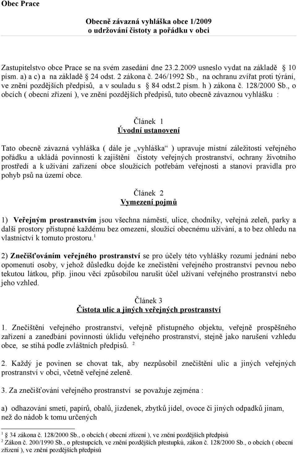 , o obcích ( obecní zřízení ), ve znění pozdějších předpisů, tuto obecně závaznou vyhlášku : Článek Úvodní ustanovení Tato obecně závazná vyhláška ( dále je vyhláška ) upravuje místní záležitosti