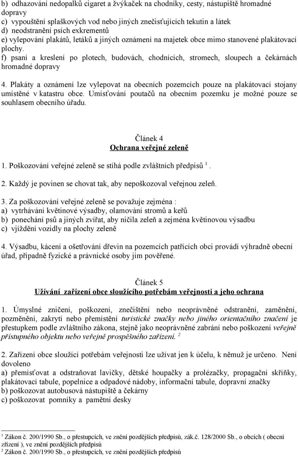 Plakáty a oznámení lze vylepovat na obecních pozemcích pouze na plakátovací stojany umístěné v katastru obce. Umísťování poutačů na obecním pozemku je možné pouze se souhlasem obecního úřadu.