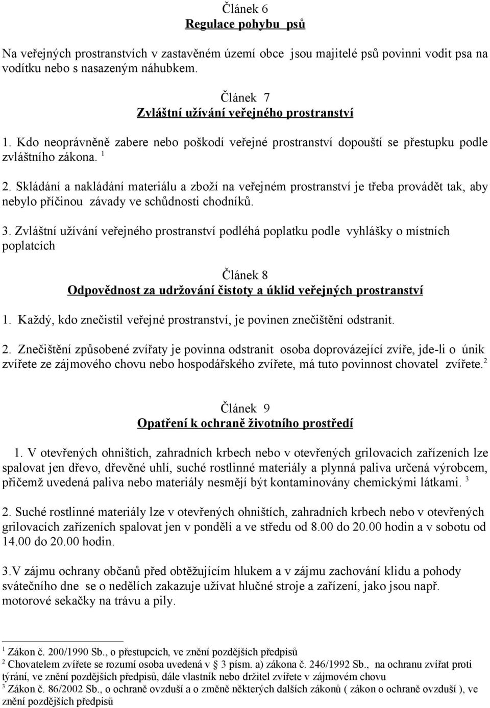 Skládání a nakládání materiálu a zboží na veřejném prostranství je třeba provádět tak, aby nebylo příčinou závady ve schůdnosti chodníků. 3.