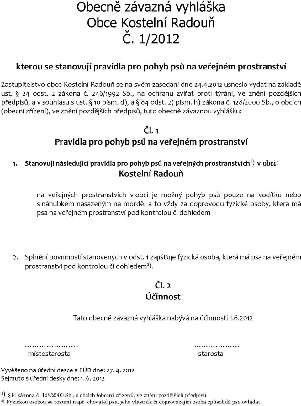 128/2000 Sb., o obcích (obecní zřízení), ve znění pozdějších předpisů, tuto obecně závaznou vyhlášku: Čl. 1 Pravidla pro pohyb psů na veřejném prostranství 1.