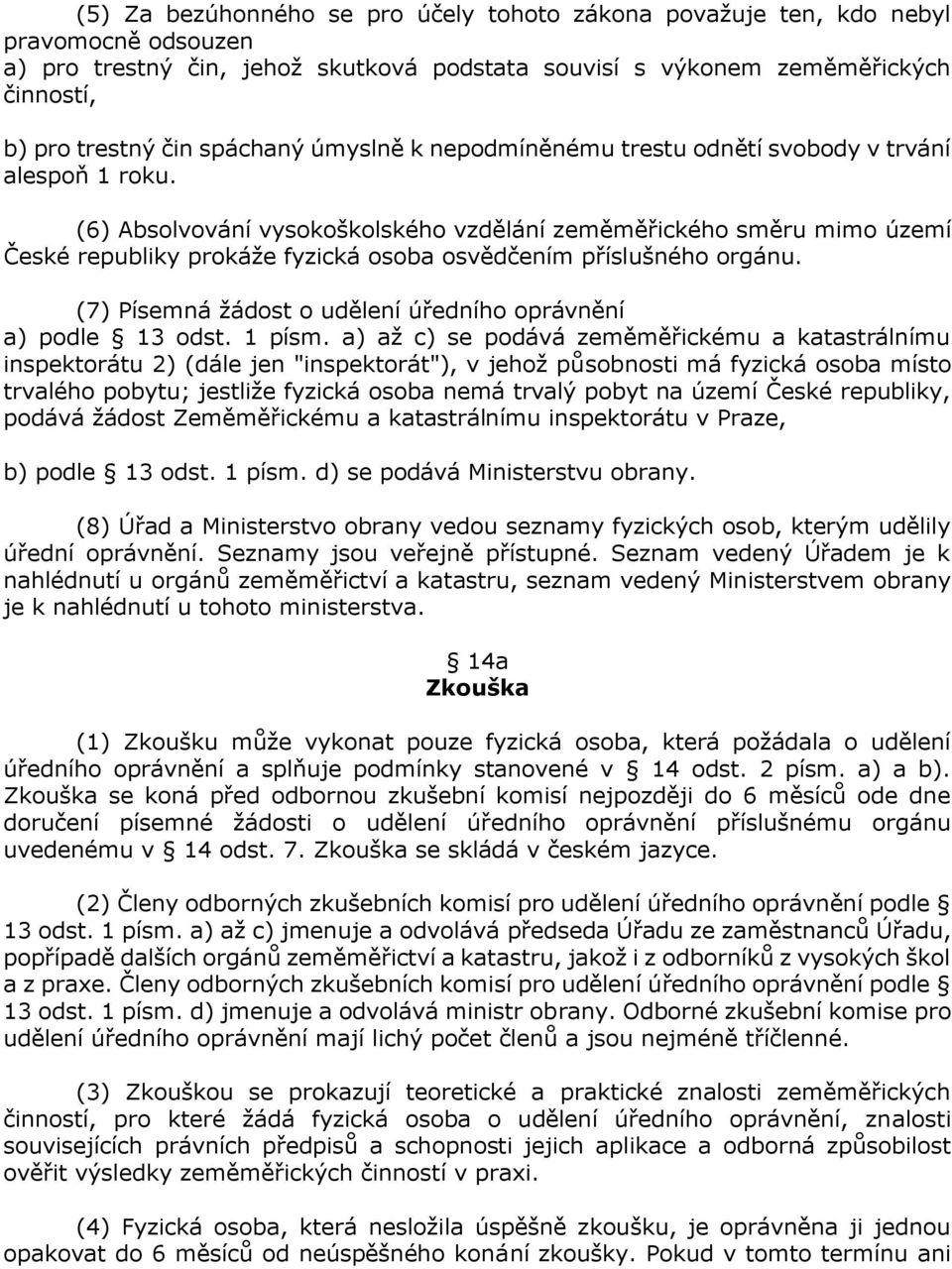 (6) Absolvování vysokoškolského vzdělání zeměměřického směru mimo území České republiky prokáže fyzická osoba osvědčením příslušného orgánu.