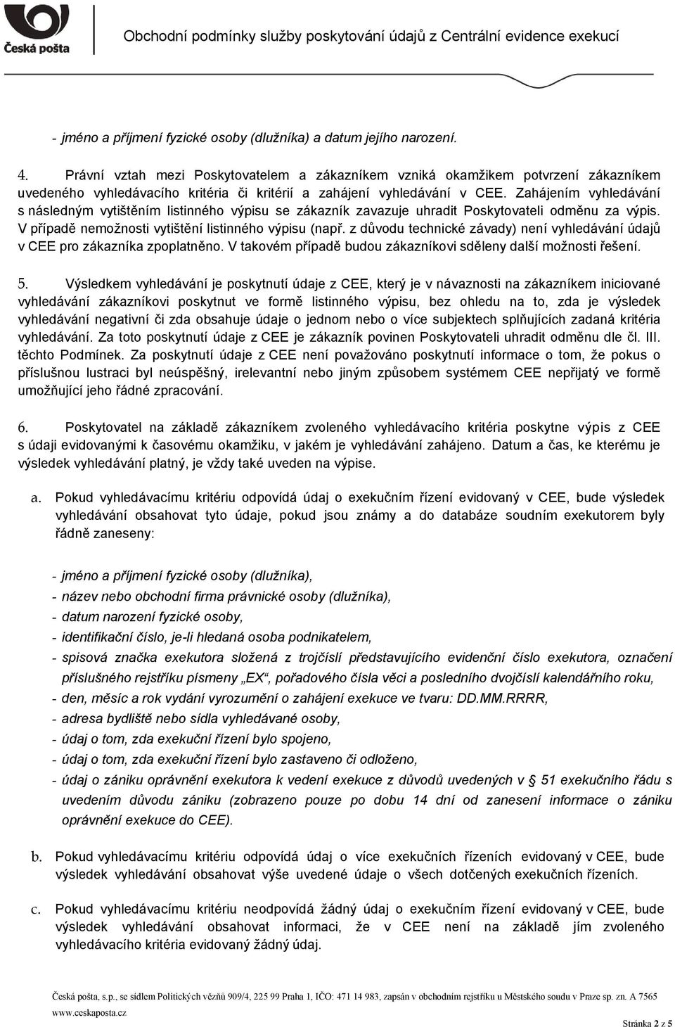 Zahájením vyhledávání s následným vytištěním listinného výpisu se zákazník zavazuje uhradit Poskytovateli odměnu za výpis. V případě nemožnosti vytištění listinného výpisu (např.