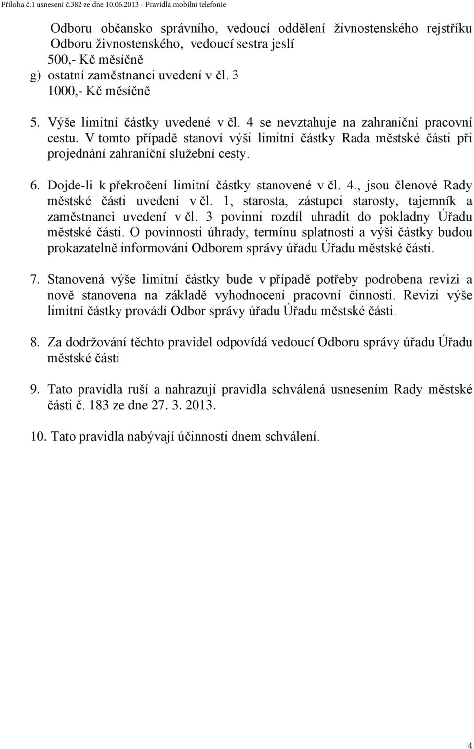 Dojde-li k překročení limitní částky stanovené v čl. 4., jsou členové Rady městské části uvedení v čl. 1, starosta, zástupci starosty, tajemník a zaměstnanci uvedení v čl.