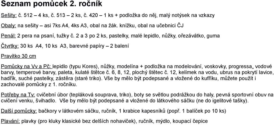 2 a 3 po 2 ks, pastelky, malé lepidlo, nůžky, ořezávátko, guma Čtvrtky: 30 ks A4, 10 ks A3, barevné papíry 2 balení Pravítko 30 cm Pomůcky na Vv a Pč: lepidlo (typu Kores), nůžky, modelína + podložka