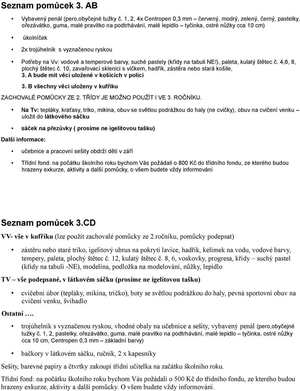 ryskou Potřeby na Vv: vodové a temperové barvy, suché pastely (křídy na tabuli NE!), paleta, kulatý štětec č. 4,6, 8, plochý štětec č.