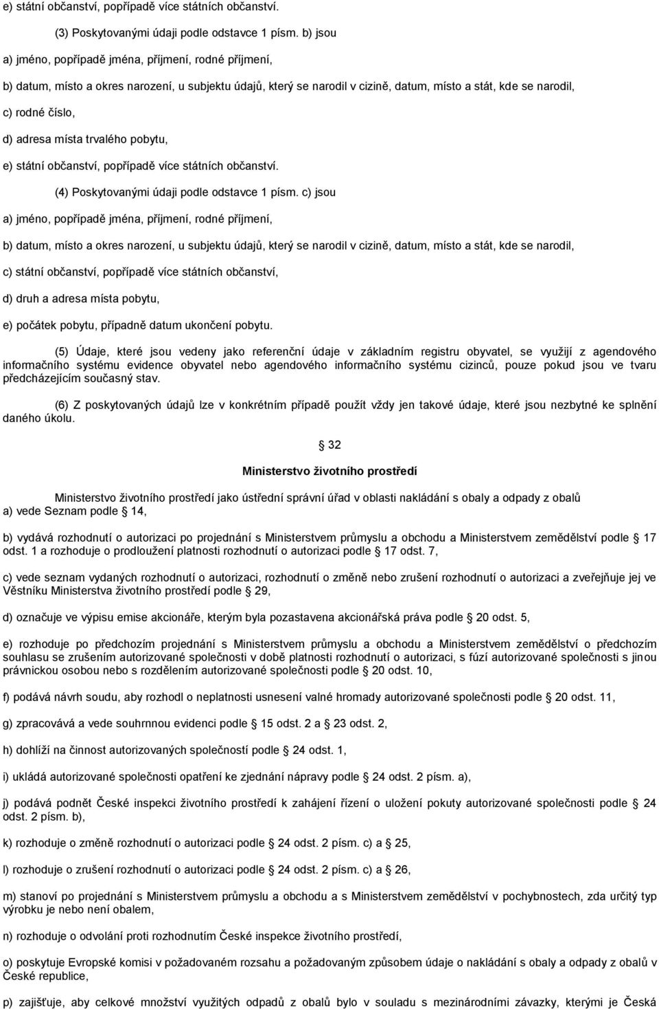 adresa místa trvalého pobytu, e) státní občanství, popřípadě více státních občanství. (4) Poskytovanými údaji podle odstavce 1 písm.