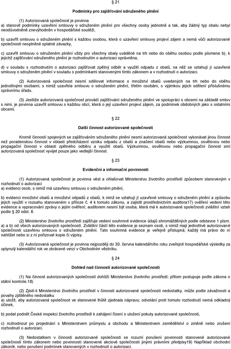 splatné závazky, c) uzavřít smlouvu o sdruženém plnění vždy pro všechny obaly uváděné na trh nebo do oběhu osobou podle písmene b), k jejichž zajišťování sdruženého plnění je rozhodnutím o autorizaci