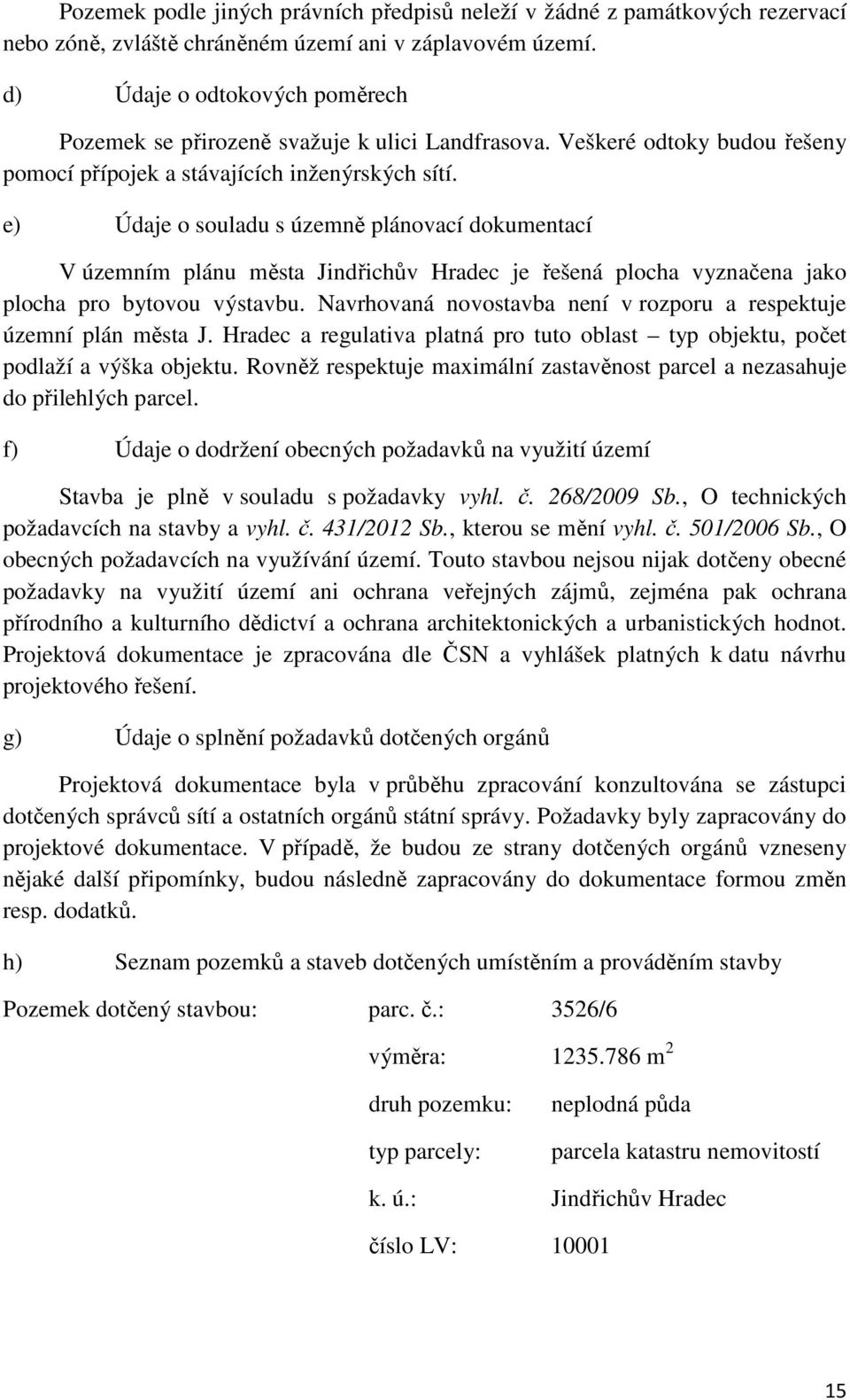 e) Údaje o souladu s územně plánovací dokumentací V územním plánu města Jindřichův Hradec je řešená plocha vyznačena jako plocha pro bytovou výstavbu.