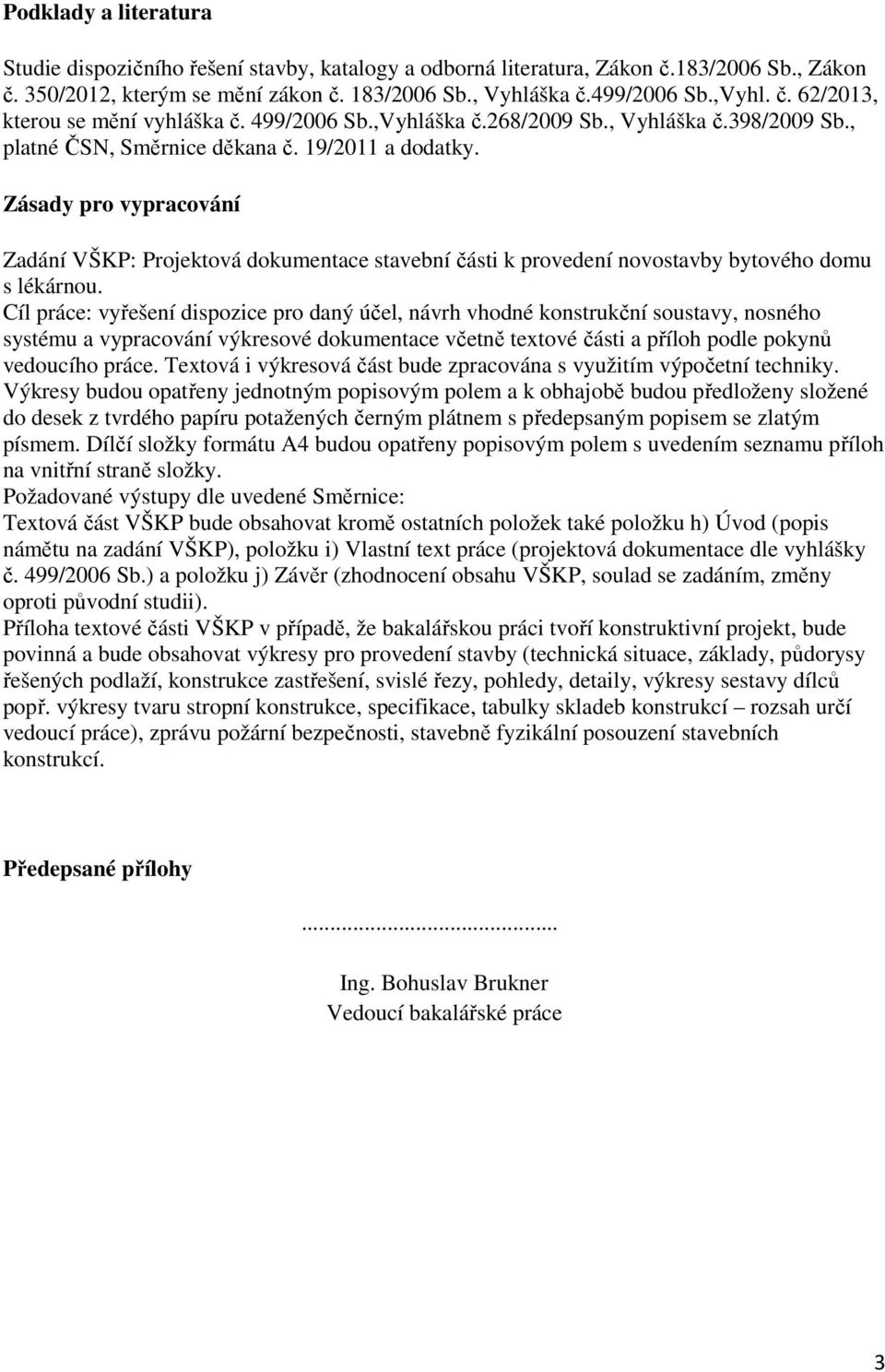 Zásady pro vypracování Zadání VŠKP: Projektová dokumentace stavební části k provedení novostavby bytového domu s lékárnou.