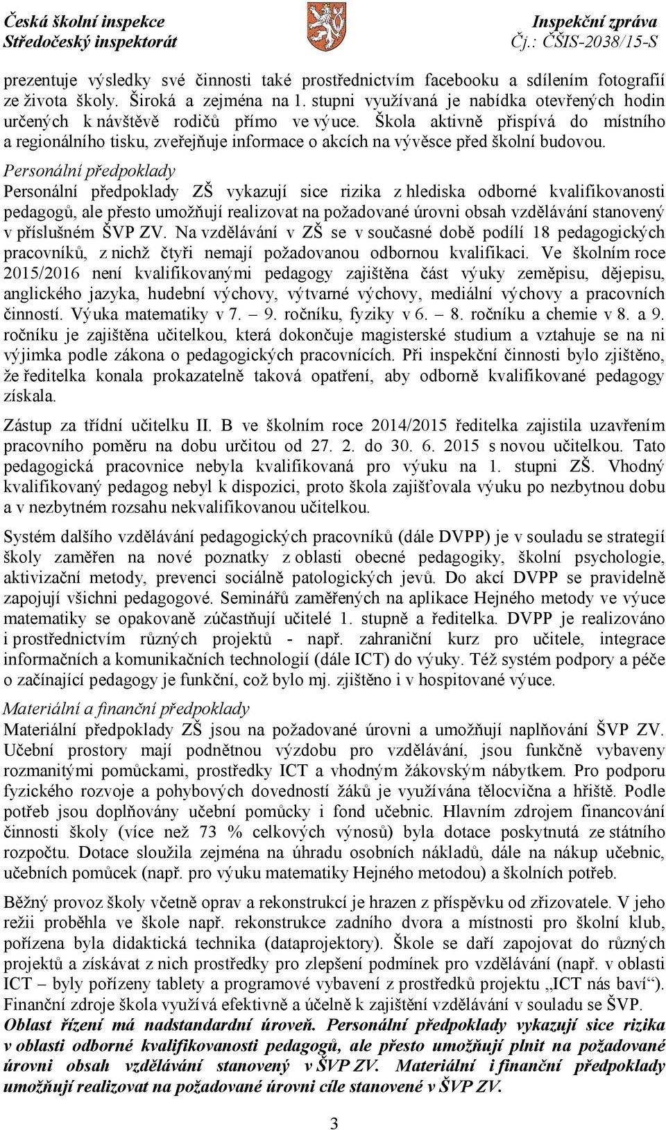 Škola aktivně přispívá do místního a regionálního tisku, zveřejňuje informace o akcích na vývěsce před školní budovou.