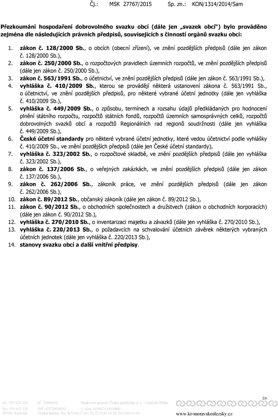 , o rozpočtových pravidlech územních rozpočtů, ve znění pozdějších předpisů (dále jen zákon č. 250/2000 Sb.), 3. zákon č. 563/1991 Sb., o účetnictví, ve znění pozdějších předpisů (dále jen zákon č.