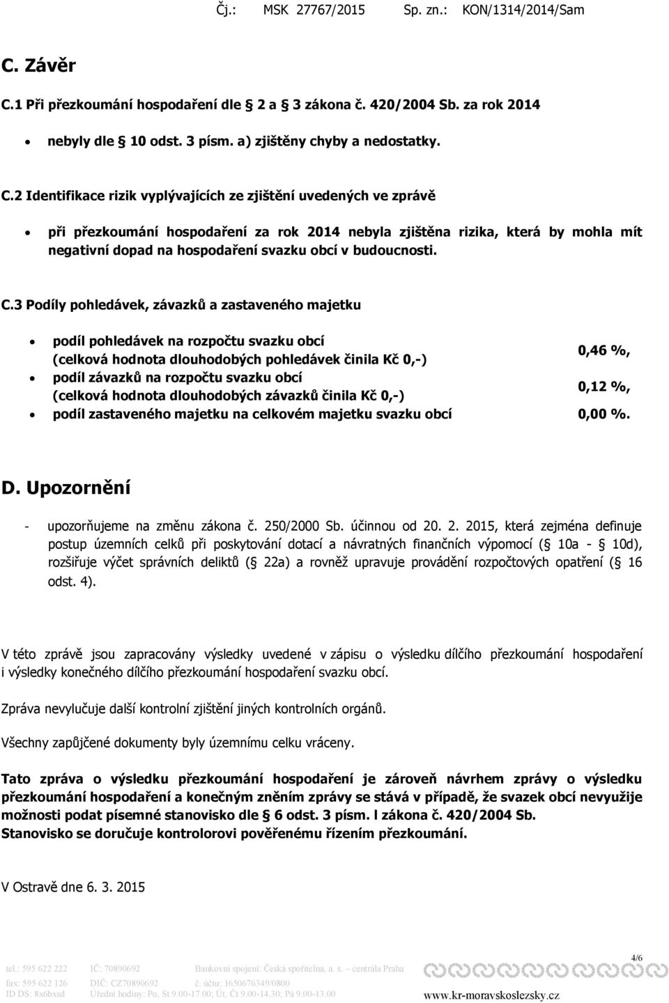 2 Identifikace rizik vyplývajících ze zjištění uvedených ve zprávě při přezkoumání hospodaření za rok 2014 nebyla zjištěna rizika, která by mohla mít negativní dopad na hospodaření svazku obcí v