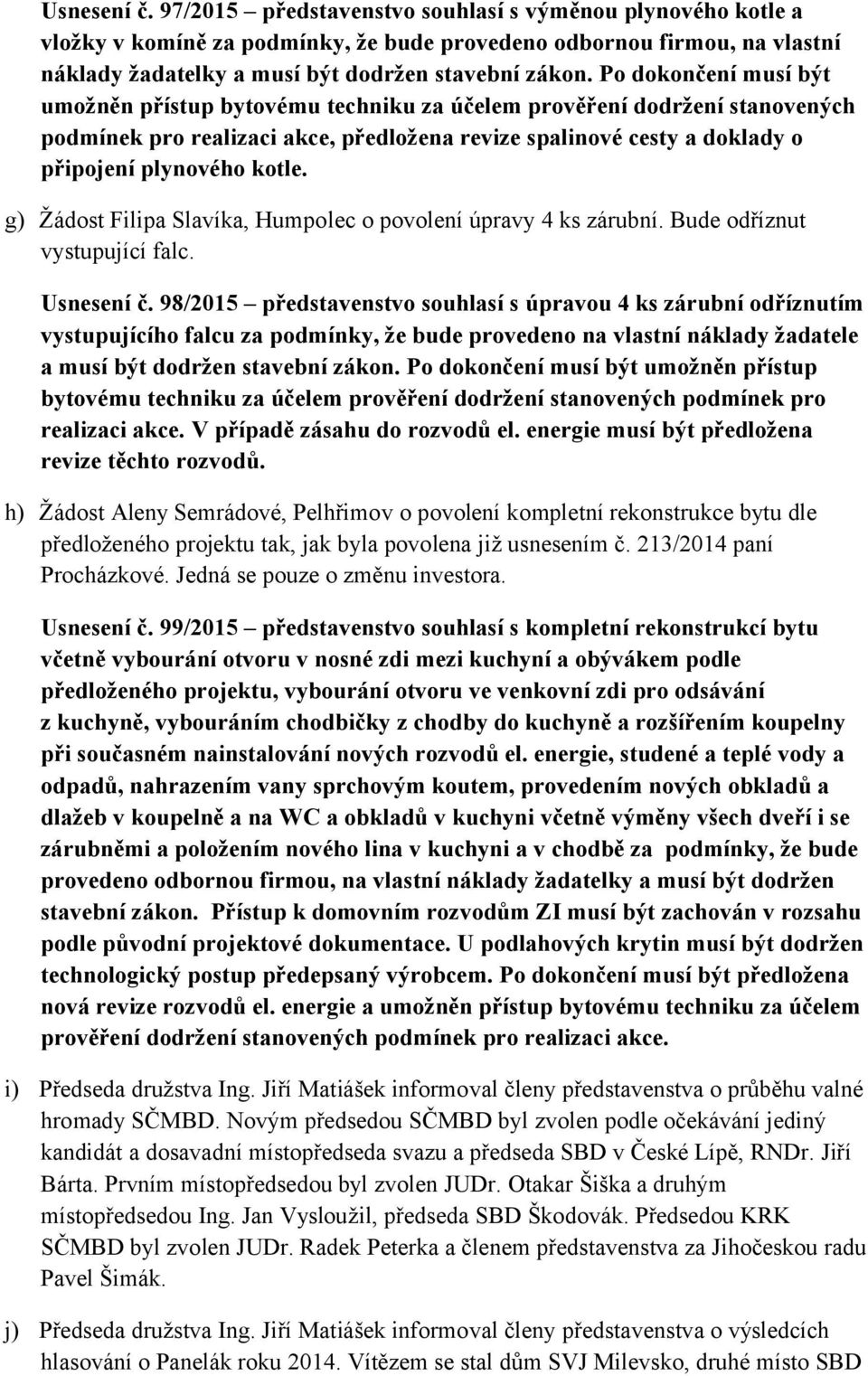 g) Žádost Filipa Slavíka, Humpolec o povolení úpravy 4 ks zárubní. Bude odříznut vystupující falc. Usnesení č.