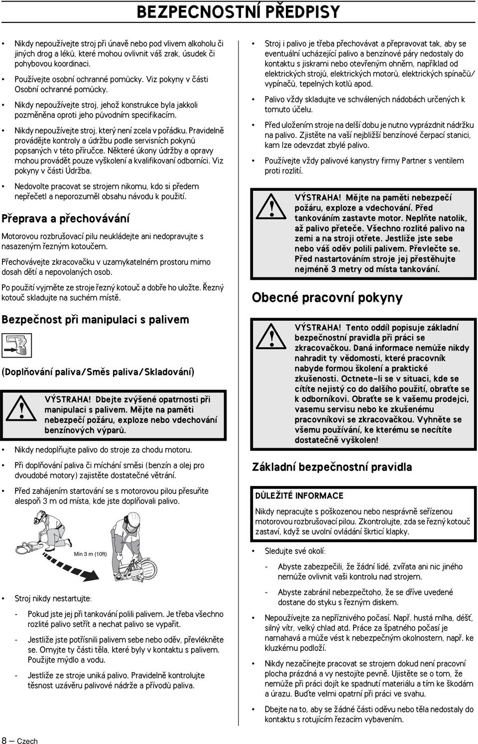 Nikdy nepouïívejte stroj, kter není zcela v pofiádku. Pravidelnû provádûjte kontroly a údrïbu podle servisních pokynû popsan ch v této pfiíruãce.