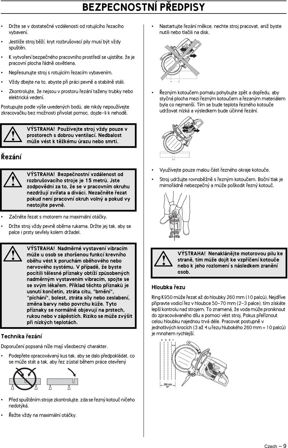 VÏdy dbejte na to, abyste pfii práci pevnû a stabilnû stáli. Zkontrolujte, Ïe nejsou v prostoru fiezání taïeny trubky nebo elektrická vedení.