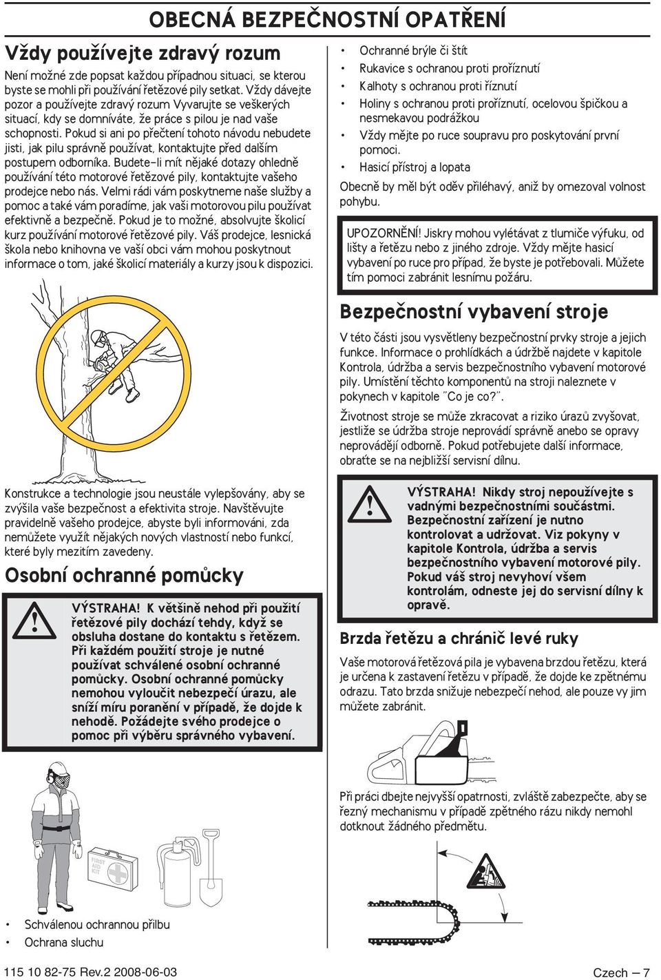 Pokud si ani po pfieãtení tohoto návodu nebudete jisti, jak pilu správnû pouïívat, kontaktujte pfied dal ím postupem odborníka.