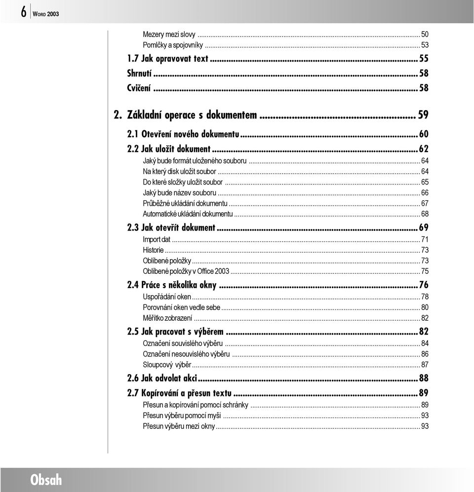 .. 67 Automatické ukládání dokumentu... 68 2.3 Jak otevřít dokument...69 Import dat... 71 Historie... 73 Oblíbené položky... 73 Oblíbené položky v Office 2003... 75 2.4 Práce s několika okny.