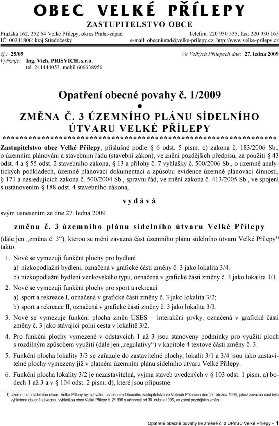 3 ÚZEMNÍHO PLÁNU SÍDELNÍHO ÚTVARU VELKÉ PŘÍLEPY *************************************************************** Zastupitelstvo obce Velké Přílepy, příslušné podle 6 odst. 5 písm. c) zákona č.