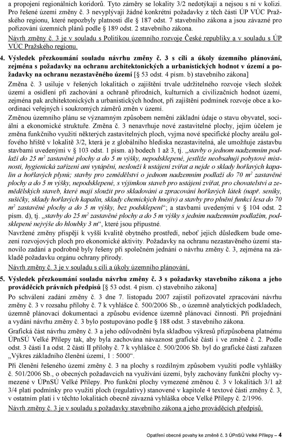 2 stavebního zákona. Návrh změny č. 3 je v souladu s Politikou územního rozvoje České republiky a v souladu s ÚP VÚC Pražského regionu. 4. Výsledek přezkoumání souladu návrhu změny č.