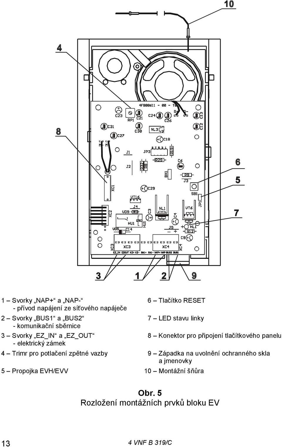 panelu - elektrický zámek 4 Trimr pro potlačení zpětné vazby 9 Západka na uvolnění ochranného skla a