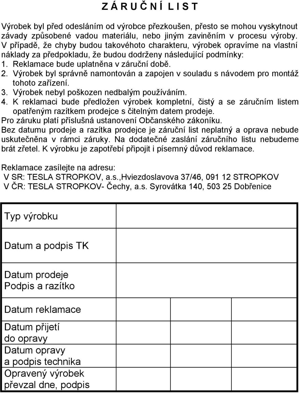 Výrobek byl správně namontován a zapojen v souladu s návodem pro montáž tohoto zařízení. 3. Výrobek nebyl poškozen nedbalým používáním. 4.