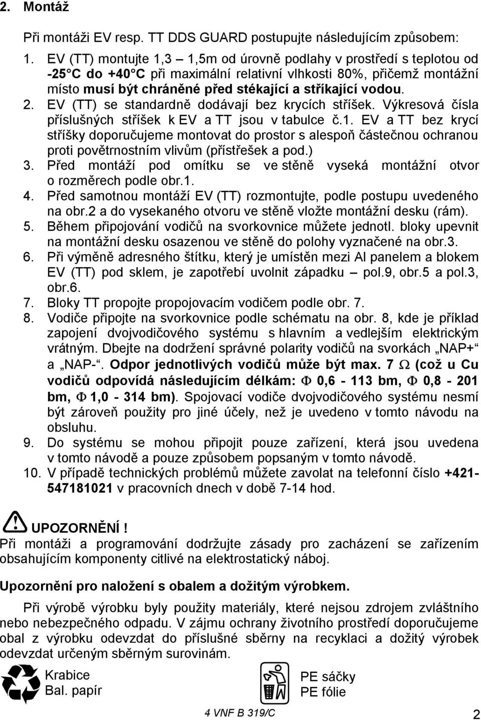 2. EV (TT) se standardně dodávají bez krycích stříšek. Výkresová čísla příslušných stříšek k EV a TT jsou v tabulce č.1.
