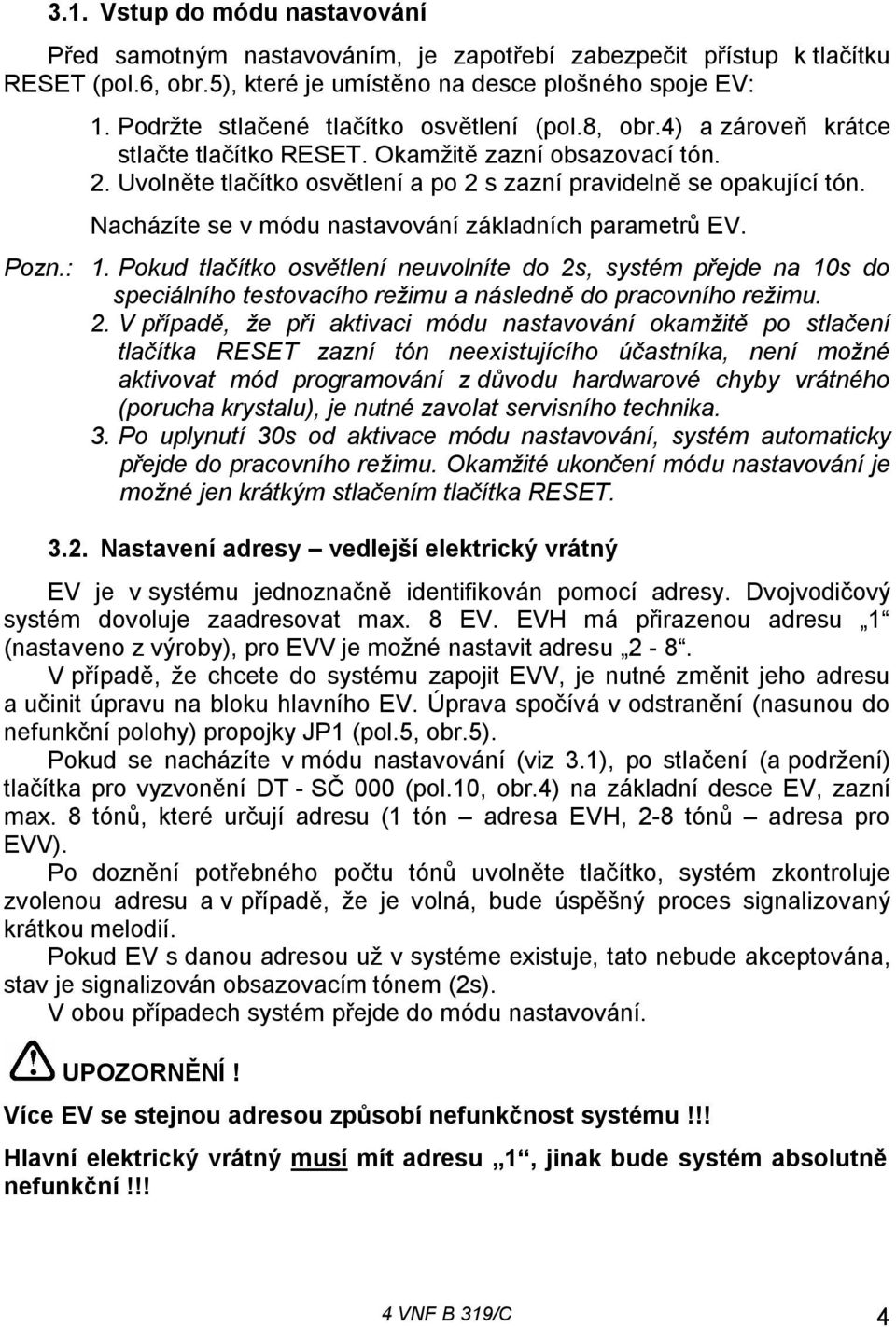 Nacházíte se v módu nastavování základních parametrů EV. Pozn.: 1. Pokud tlačítko osvětlení neuvolníte do 2s