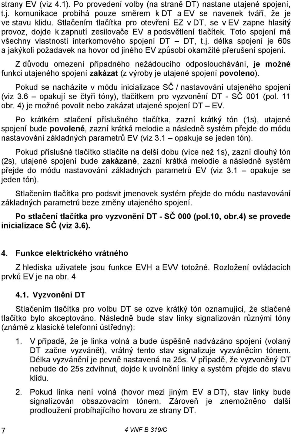 Z důvodu omezení případného nežádoucího odposlouchávání, je možné funkci utajeného spojení zakázat (z výroby je utajené spojení povoleno).